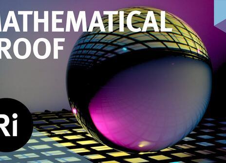 A colourful reflective sphere in a room of abstract colours and shapes. Above this is written 'MATHEMATICAL PROOF' alongside the logo of the Royal Institution.
